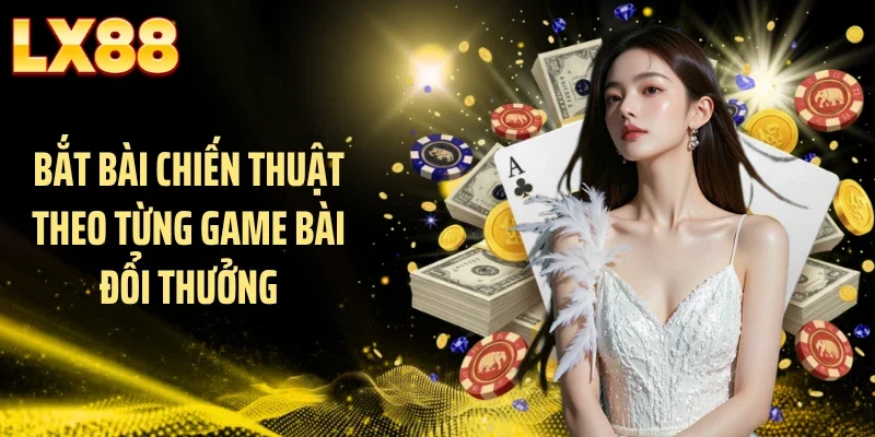 Bắt bài chiến thuật theo từng game bài đổi thưởng