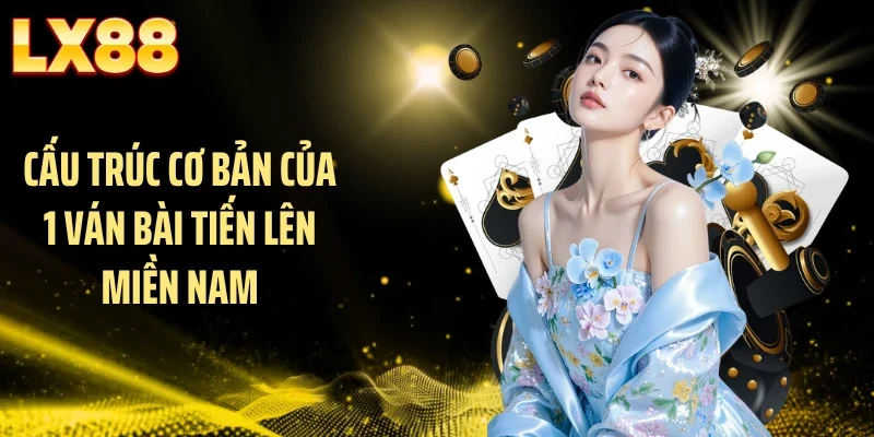 Cấu trúc cơ bản của 1 ván bài Tiến lên miền Nam