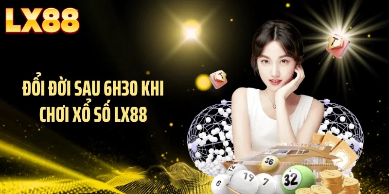 Đổi đời sau 6h30 khi chơi xổ số LX88