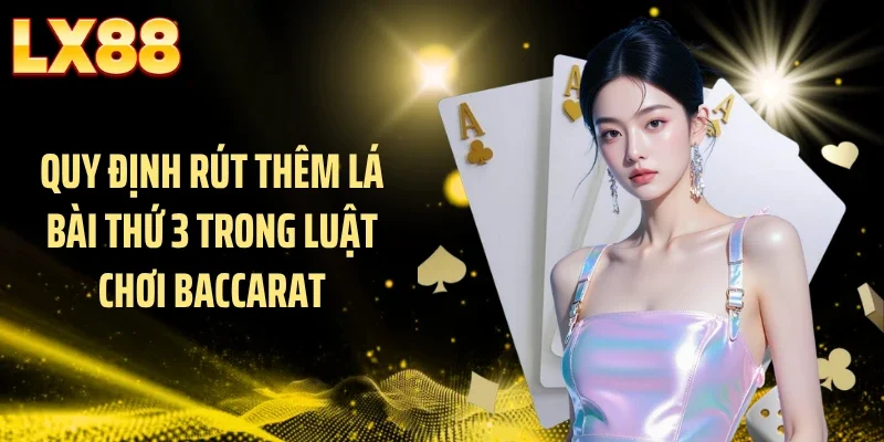 Quy định rút thêm lá bài thứ 3 trong luật chơi baccarat