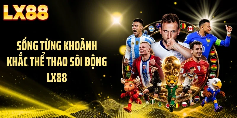 Sống từng khoảnh khắc thể thao sôi động LX88