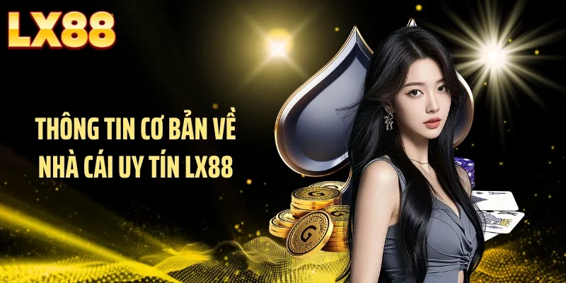 Thông tin cơ bản về nhà cái uy tín LX88